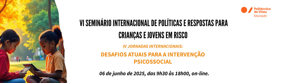 VI Seminário Internacional de Políticas e Respostas para Crianças e Jovens em Risco. IV Jornadas Internacionais: Desafios Atuais para a Intervenção Psicossocial