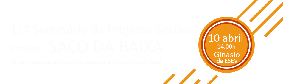 11º Seminário de Projetos Sociais: Projeto SACO DA BAIXA Artes manuais e troca de saberes e afetos (Coimbra)